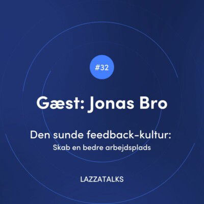 LAZZATALKS - Den sunde feedback-kultur: Skab en bedre arbejdsplads med Jonas Bro